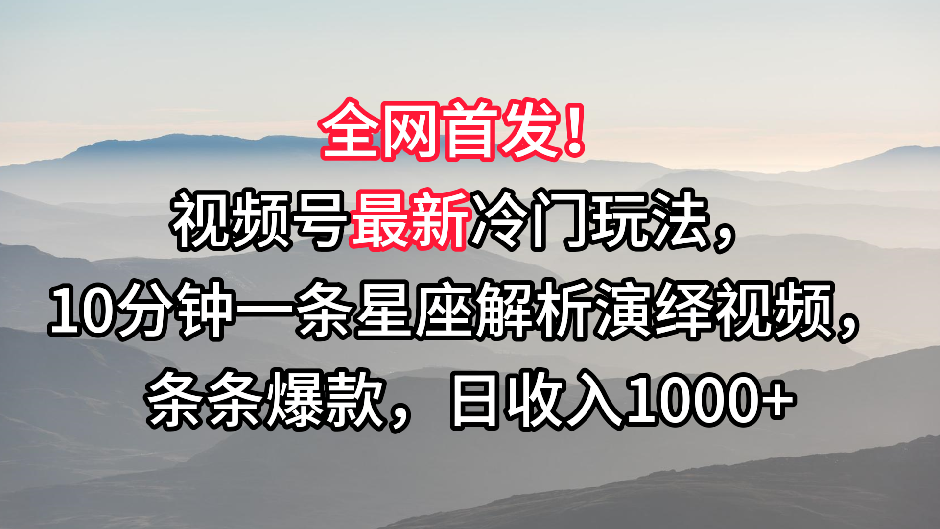 视频号最新冷门玩法，10分钟一条星座解析演绎视频，条条爆款，日收入1000+网赚项目-副业赚钱-互联网创业-资源整合八方网创