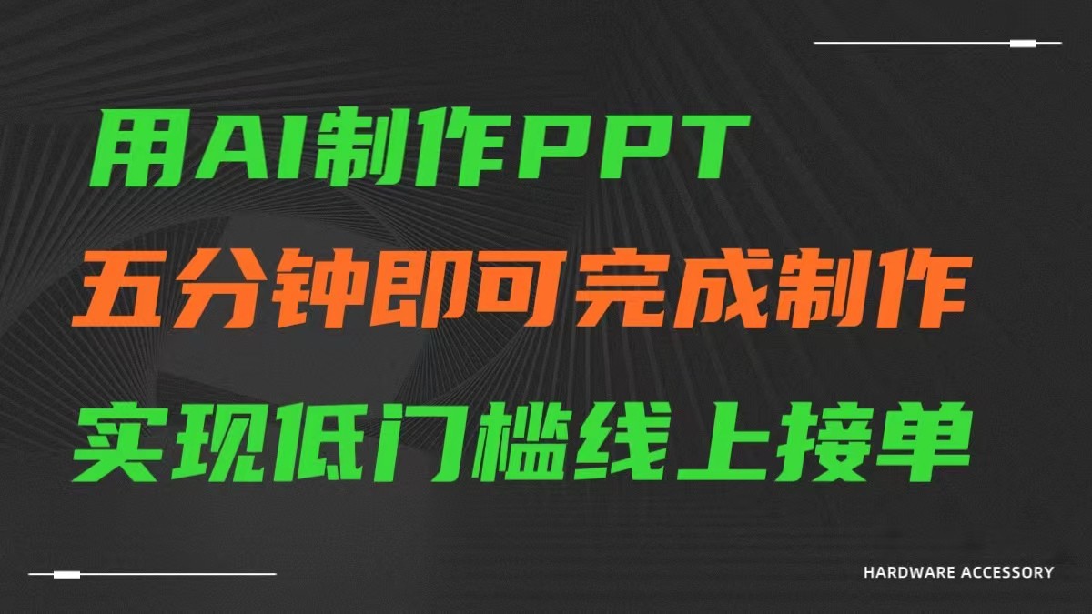 AI一键生成ppt，五分钟完成制作，低门槛线上接单网赚项目-副业赚钱-互联网创业-资源整合八方网创