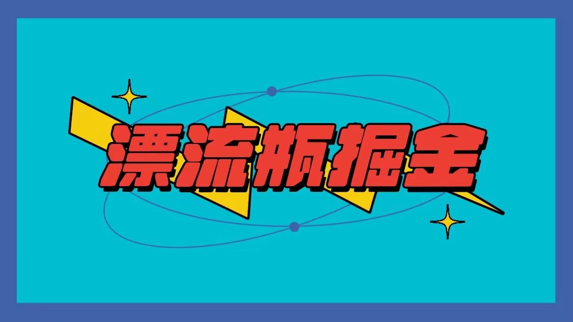 漂流瓶掘金项目，单手机单小时10-20元，多手机做多收益网赚项目-副业赚钱-互联网创业-资源整合八方网创