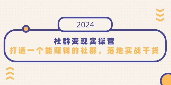 社群变现实操营，打造一个能赚钱的社群，落地实战干货，尤其适合知识变现网赚项目-副业赚钱-互联网创业-资源整合八方网创
