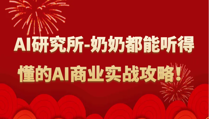 人工智能研究所-奶奶都能听得懂的AI商业实战攻略！网赚项目-副业赚钱-互联网创业-资源整合八方网创