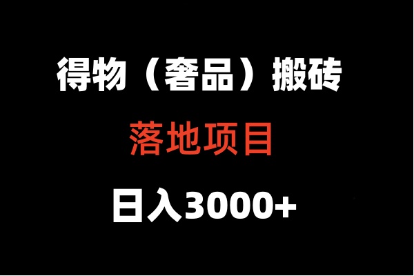 得物搬砖（高奢）落地项目  日入5000+网赚项目-副业赚钱-互联网创业-资源整合八方网创