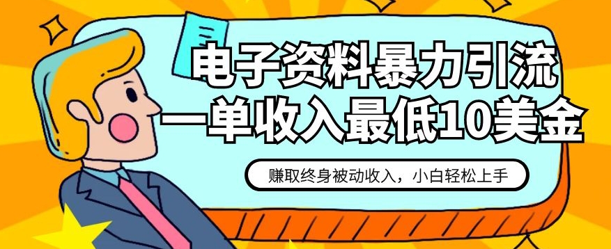 电子资料暴力引流，一单最低10美金，赚取终身被动收入，保姆级教程【揭秘】网赚项目-副业赚钱-互联网创业-资源整合八方网创