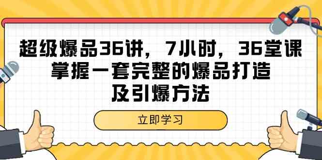 超级爆品36讲，7小时36堂课，掌握一套完整的爆品打造及引爆方法网赚项目-副业赚钱-互联网创业-资源整合八方网创