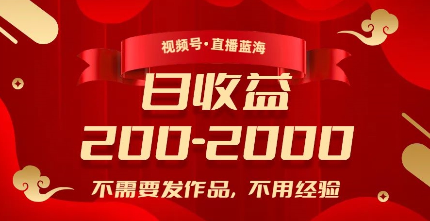 视频号直播蓝海，不需要发作品，不用经验，日入200-2000+【揭秘】网赚项目-副业赚钱-互联网创业-资源整合八方网创
