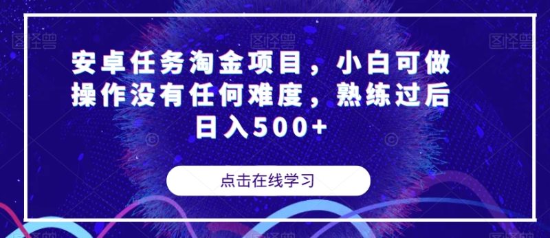 安卓任务淘金项目，小白可做操作没有任何难度，熟练过后日入500+【揭秘】网赚项目-副业赚钱-互联网创业-资源整合八方网创