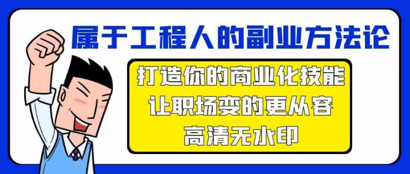 属于工程人副业方法论,打造你的商业化技能,让职场变的更从容网赚项目-副业赚钱-互联网创业-资源整合八方网创