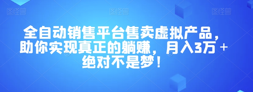 全自动销售平台售卖虚拟产品，助你实现真正的躺赚，月入3万＋绝对不是梦！【揭秘】网赚项目-副业赚钱-互联网创业-资源整合八方网创