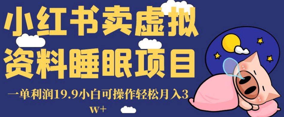 小红书卖虚拟资料睡眠项目，一单利润19.9小白可操作轻松月入3w+【揭秘】网赚项目-副业赚钱-互联网创业-资源整合八方网创