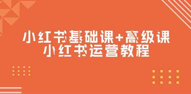 小红书基础课+高级课-小红书运营教程（53节视频课）网赚项目-副业赚钱-互联网创业-资源整合八方网创