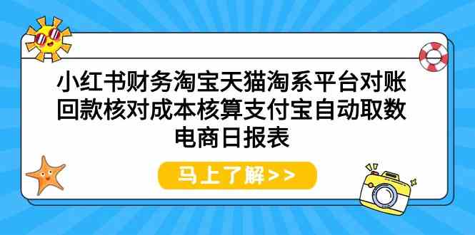 小红书财务淘宝天猫淘系平台对账回款核对成本核算支付宝自动取数电商日报表网赚项目-副业赚钱-互联网创业-资源整合八方网创