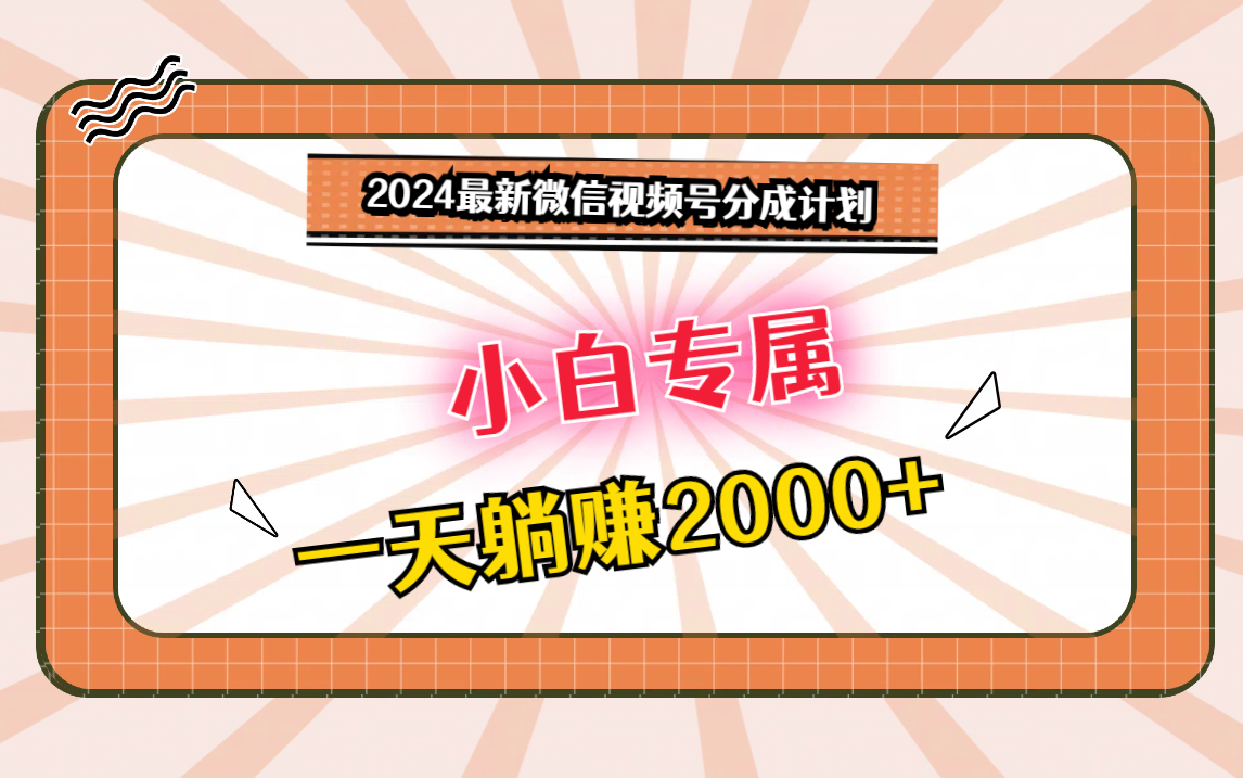 2024最新微信视频号分成计划，对新人友好，一天躺赚2000+网赚项目-副业赚钱-互联网创业-资源整合八方网创