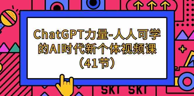 ChatGPT力量-人人可学的AI时代新个体视频课（41节）网赚项目-副业赚钱-互联网创业-资源整合八方网创