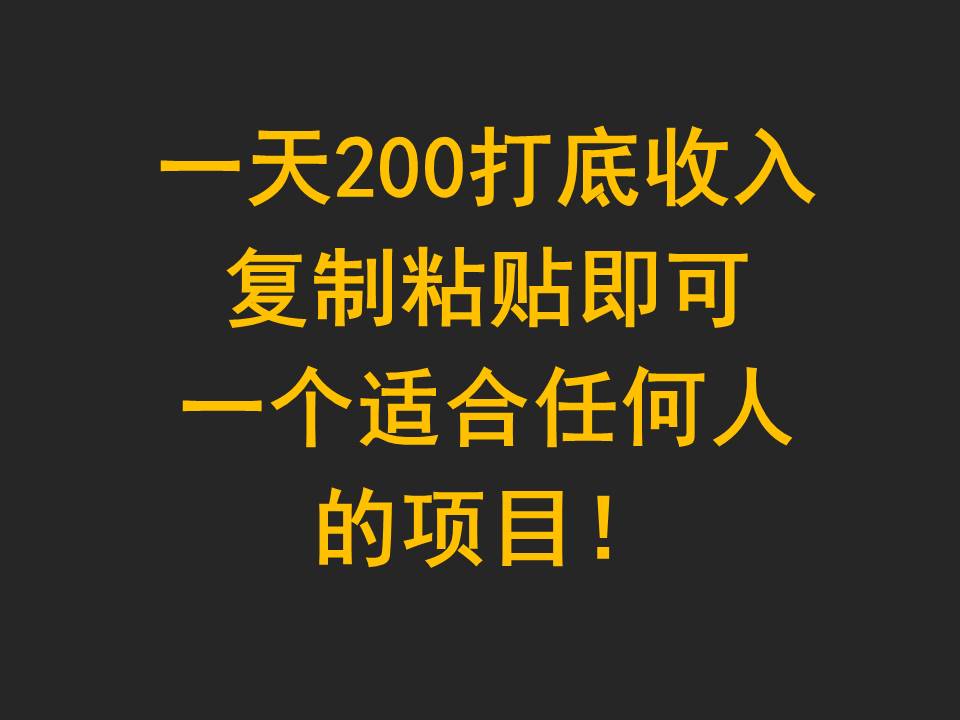 一天200打底收入，复制粘贴即可，一个适合任何人的项目！网赚项目-副业赚钱-互联网创业-资源整合八方网创