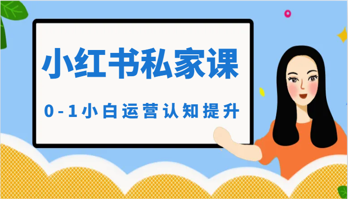 小红薯（小红书）私家课-0-1小白运营认知提升网赚项目-副业赚钱-互联网创业-资源整合八方网创