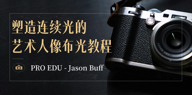 PRO EDU – Jason Buff 塑造连续光的艺术人像布光教程-15节课-中英字幕网赚项目-副业赚钱-互联网创业-资源整合八方网创