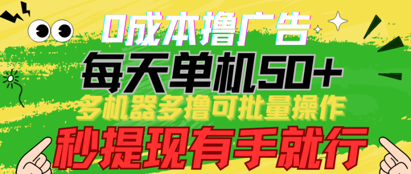 0成本撸广告 每天单机50+, 多机器多撸可批量操作,秒提现有手就行网赚项目-副业赚钱-互联网创业-资源整合八方网创