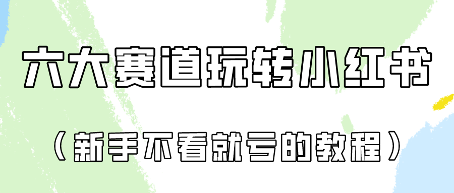 做一个长久接广的小红书广告账号（6个赛道实操解析！新人不看就亏的保姆级教程）网赚项目-副业赚钱-互联网创业-资源整合八方网创