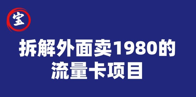 宝哥拆解外面卖1980手机流量卡项目，0成本无脑推广网赚项目-副业赚钱-互联网创业-资源整合八方网创