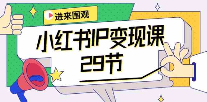 小红书IP变现课：开店/定位/IP变现/直播带货/爆款打造/涨价秘诀/等等/29节网赚项目-副业赚钱-互联网创业-资源整合八方网创