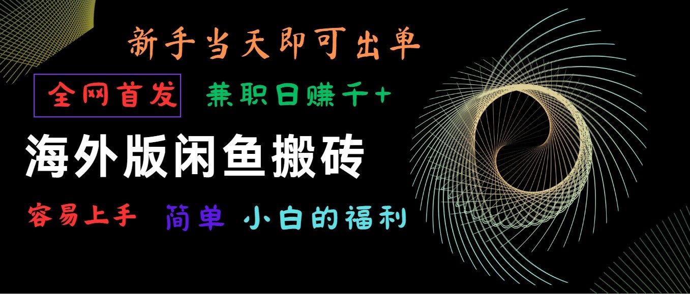海外版闲鱼搬砖项目，全网首发，容易上手，小白当天即可出单，兼职日赚1000+网赚项目-副业赚钱-互联网创业-资源整合八方网创