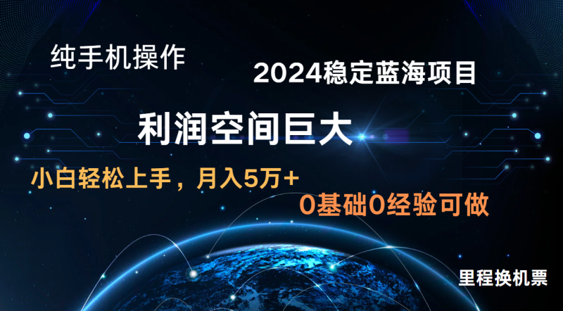 2024新蓝海项目 暴力冷门长期稳定  纯手机操作 单日收益3000+ 小白当天上手网赚项目-副业赚钱-互联网创业-资源整合八方网创