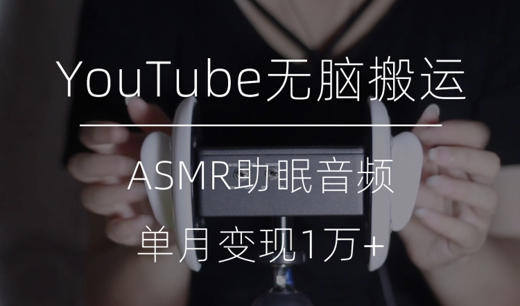 冷门玩法，YouTube无脑搬运ASMR视频，单月变现1万+【揭秘】网赚项目-副业赚钱-互联网创业-资源整合八方网创