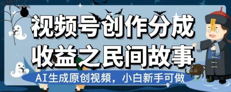 视频号创作分成收益之民间故事,AI生成原创视频,小白新手可做【揭秘】网赚项目-副业赚钱-互联网创业-资源整合八方网创