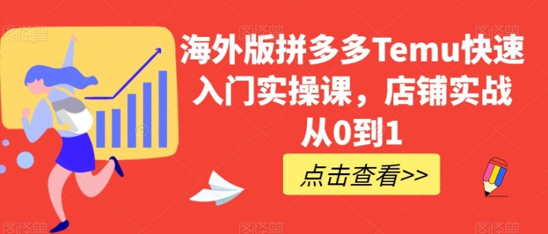 海外版拼多多Temu快速入门实操课，店铺实战从0到1网赚项目-副业赚钱-互联网创业-资源整合八方网创