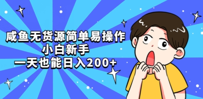 咸鱼无货源简单易操作小白新手一天也能日入200+【揭秘】网赚项目-副业赚钱-互联网创业-资源整合八方网创