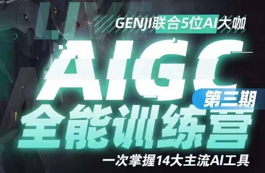 AIGC全能通识训练营第三期，一次掌握14大主流AI工具网赚项目-副业赚钱-互联网创业-资源整合八方网创