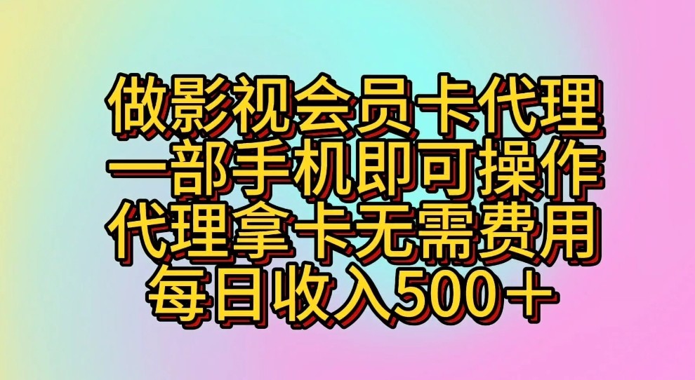 做影视会员卡代理，一部手机即可操作，代理拿卡无需费用，每日收入500＋网赚项目-副业赚钱-互联网创业-资源整合八方网创
