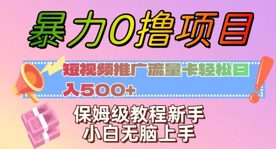 暴力0撸项目：短视频推广流量卡轻松日入500+，保姆级教程新手小白无脑上手【揭秘】网赚项目-副业赚钱-互联网创业-资源整合八方网创