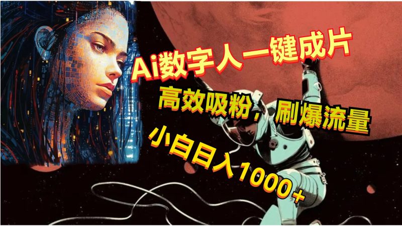 Ai数字人一键成片,刷爆流量,高度吸粉,小白日入1000+网赚项目-副业赚钱-互联网创业-资源整合八方网创
