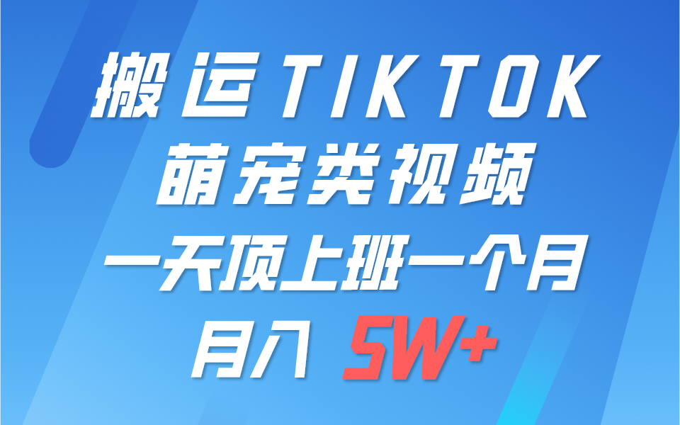 一键搬运TIKTOK萌宠类视频，一部手机即可操作，所有平台均可发布 轻松月入5W+网赚项目-副业赚钱-互联网创业-资源整合八方网创