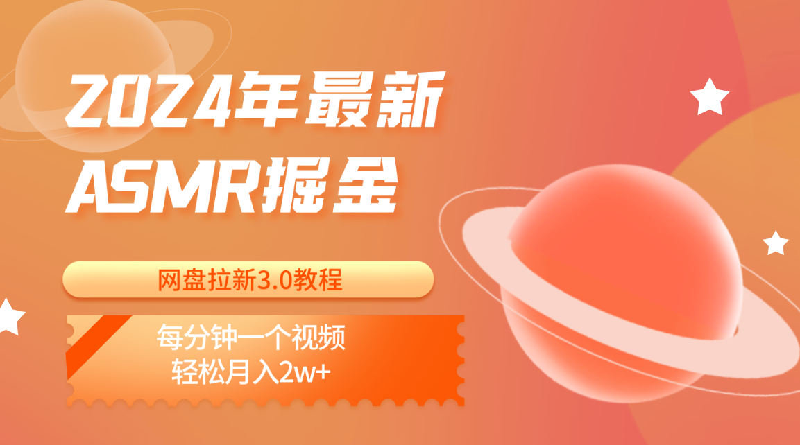 2024年最新ASMR掘金网盘拉新3.0教程：每分钟一个视频，轻松月入2w+网赚项目-副业赚钱-互联网创业-资源整合八方网创