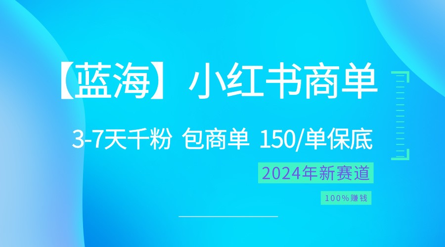 2024蓝海项目【小红书商单】超级简单，快速千粉，最强蓝海，百分百赚钱网赚项目-副业赚钱-互联网创业-资源整合八方网创