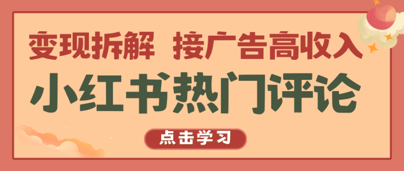 小红书热门评论,变现拆解,接广告高收入网赚项目-副业赚钱-互联网创业-资源整合八方网创