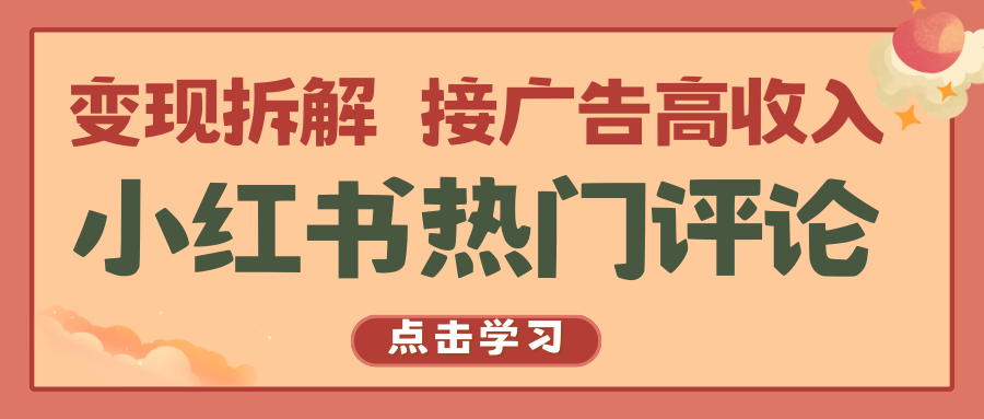 小红书热门评论，变现拆解，接广告高收入网赚项目-副业赚钱-互联网创业-资源整合八方网创