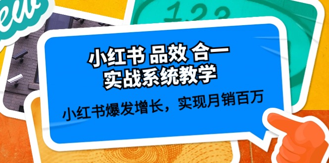 小红书品效合一实战系统教学：小红书爆发增长，实现月销百万 (59节)网赚项目-副业赚钱-互联网创业-资源整合八方网创