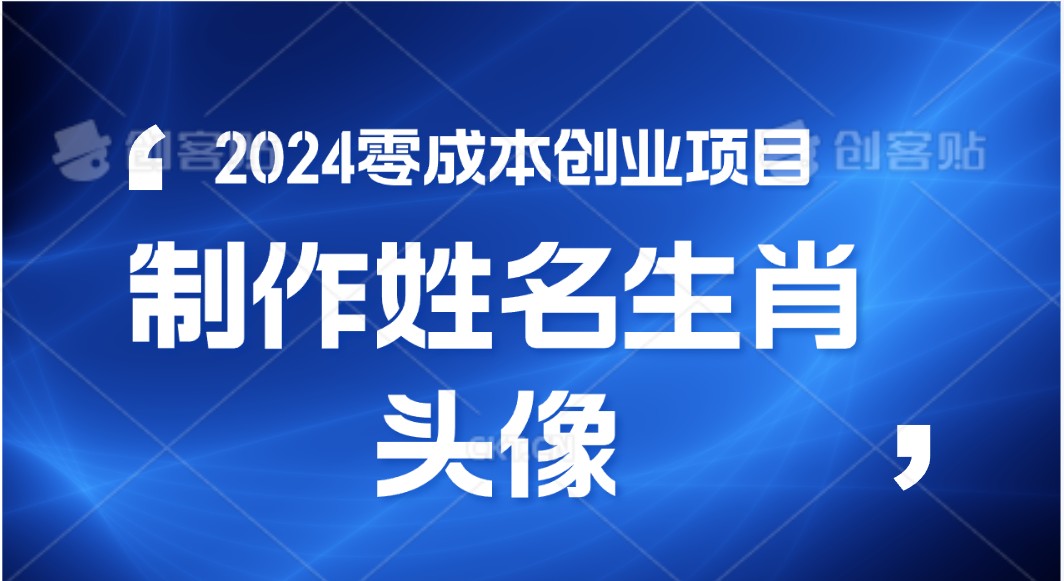 2024年零成本创业，快速见效，在线制作姓名、生肖头像，小白也能日入500+网赚项目-副业赚钱-互联网创业-资源整合八方网创