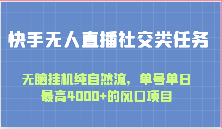 快手无人直播社交类任务：无脑挂机纯自然流，单号单日最高4000+的风口项目网赚项目-副业赚钱-互联网创业-资源整合八方网创