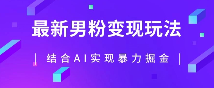 最新男粉玩法，利用AI结合男粉项目暴力掘金，单日收益可达1000+【揭秘】网赚项目-副业赚钱-互联网创业-资源整合八方网创