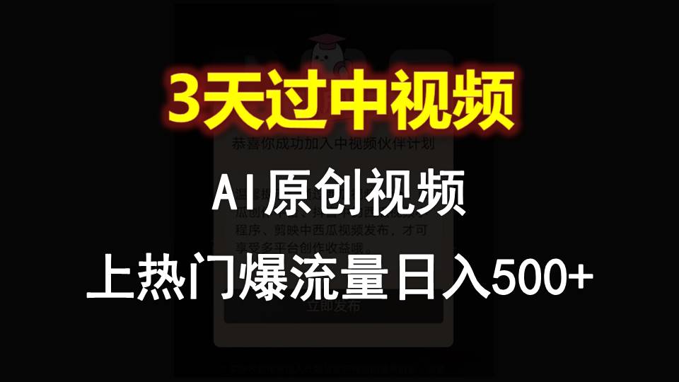 AI一键原创视频，3天过中视频，轻松上热门爆流量日入500+网赚项目-副业赚钱-互联网创业-资源整合八方网创