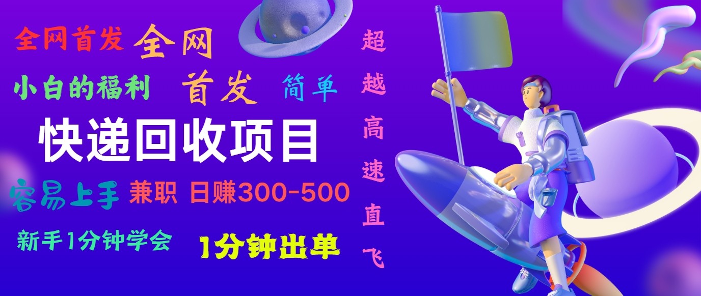 快递回收项目，小白一分钟学会，一分钟出单，可长期干，日赚300~800网赚项目-副业赚钱-互联网创业-资源整合八方网创