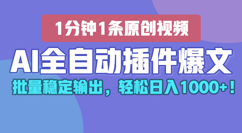 AI全自动插件输出爆文，批量稳定输出，1分钟一条原创文章，轻松日入1000+！网赚项目-副业赚钱-互联网创业-资源整合八方网创