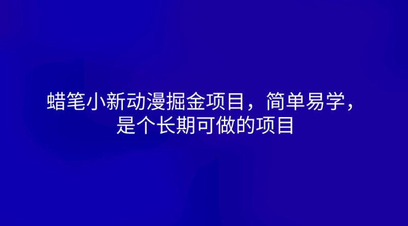 蜡笔小新动漫掘金项目，简单易学，是个长期可做的项目网赚项目-副业赚钱-互联网创业-资源整合八方网创