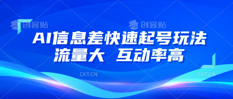 AI信息差快速起号玩法，10分钟就可以做出一条，流量大，互动率高网赚项目-副业赚钱-互联网创业-资源整合八方网创
