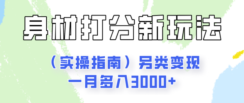 身材颜值打分新玩法（实操指南）另类变现一月多入3000+网赚项目-副业赚钱-互联网创业-资源整合八方网创