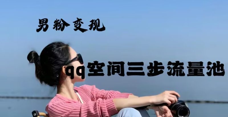2024年男粉变现,一诗项目打法之qq空间(一)网赚项目-副业赚钱-互联网创业-资源整合八方网创